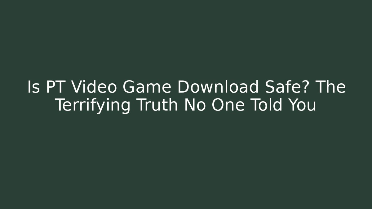 Is PT Video Game Download Safe? The Terrifying Truth No One Told You