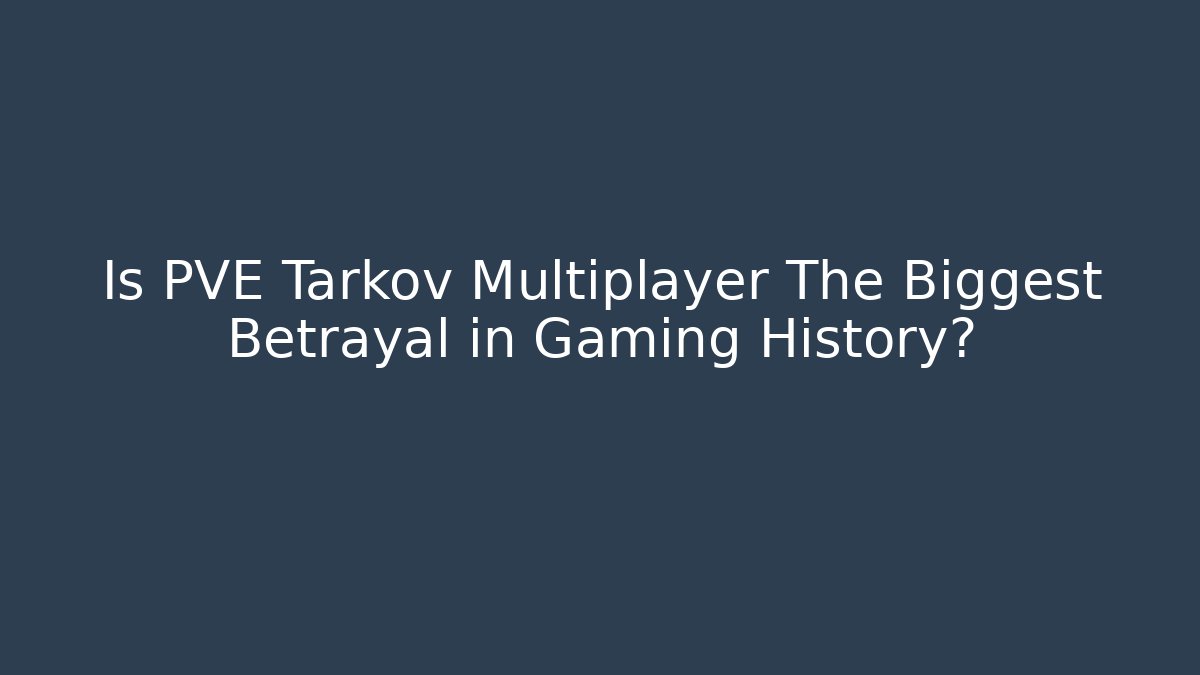 Is PVE Tarkov Multiplayer The Biggest Betrayal in Gaming History?