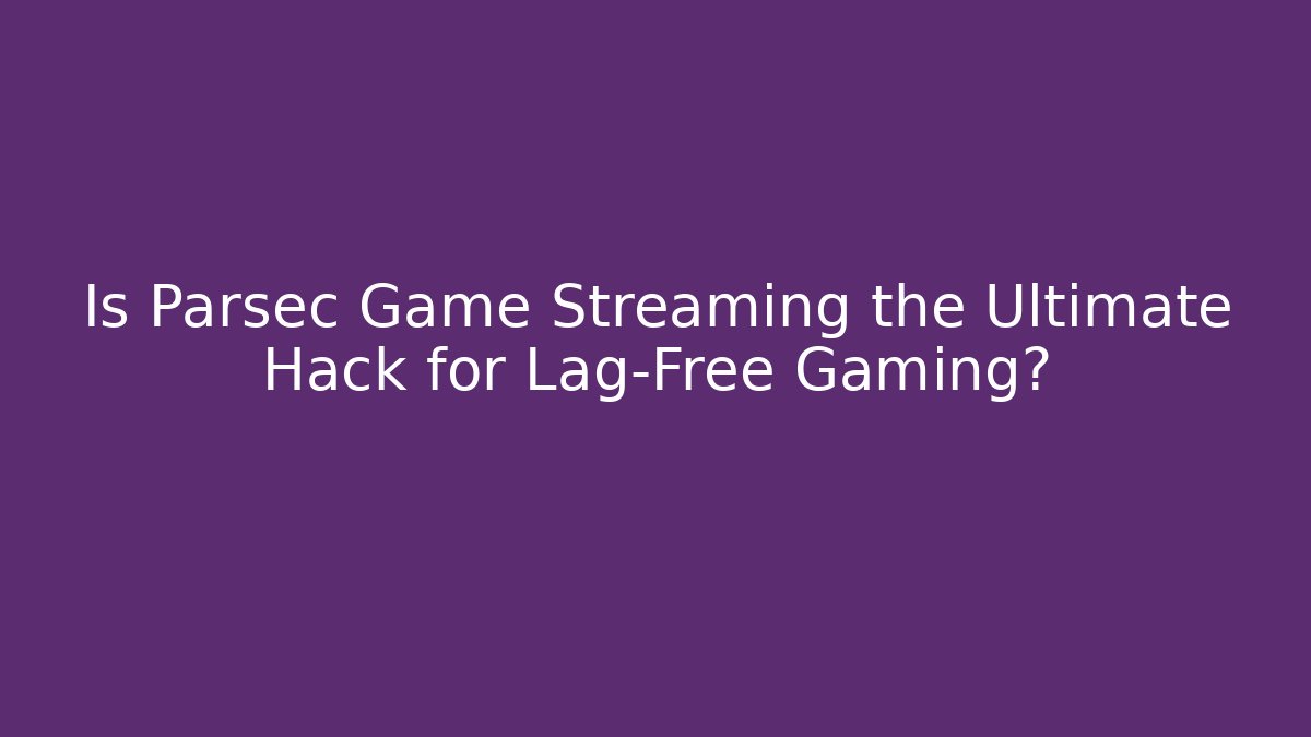 Is Parsec Game Streaming the Ultimate Hack for Lag-Free Gaming? - Buddy Program