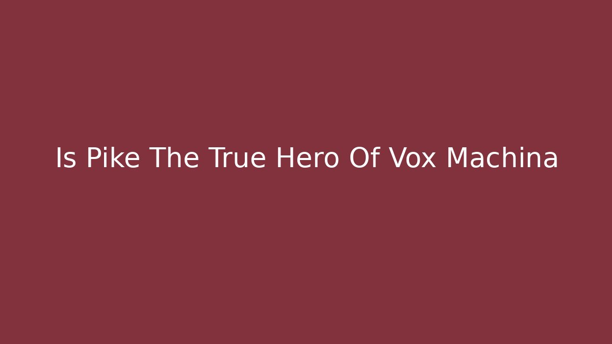 Is Pike The True Hero Of Vox Machina
