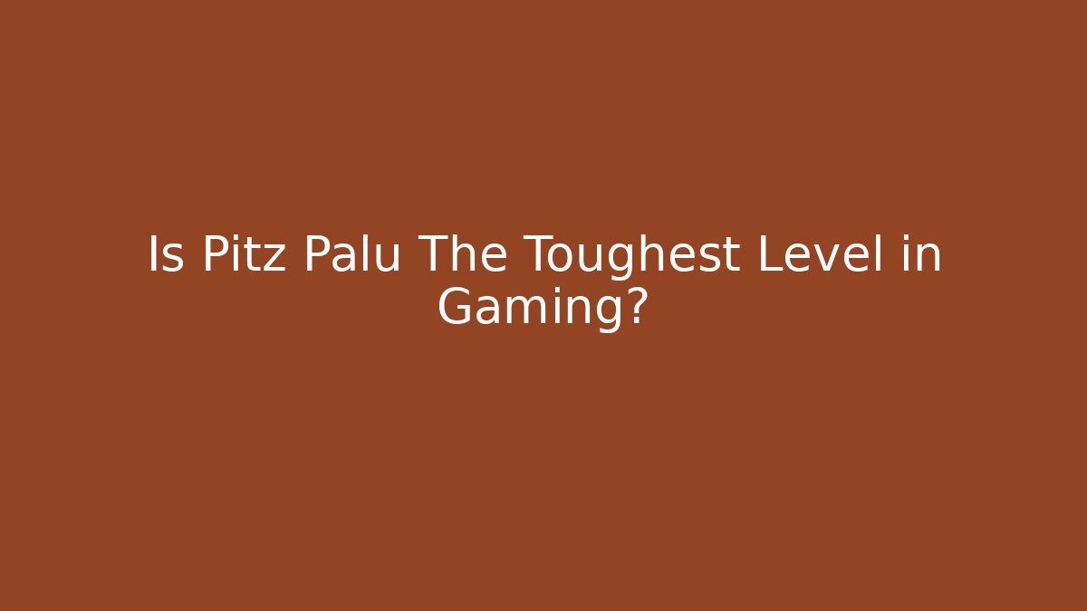 Is Pitz Palu The Toughest Level in Gaming?