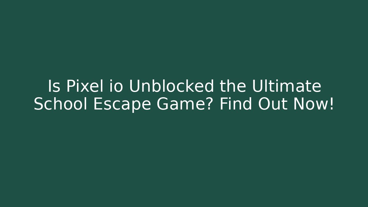 Is Pixel io Unblocked the Ultimate School Escape Game? Find Out Now!