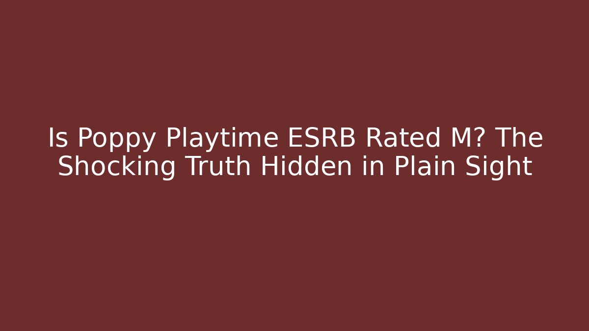 Is Poppy Playtime ESRB Rated M? The Shocking Truth Hidden in Plain Sight
