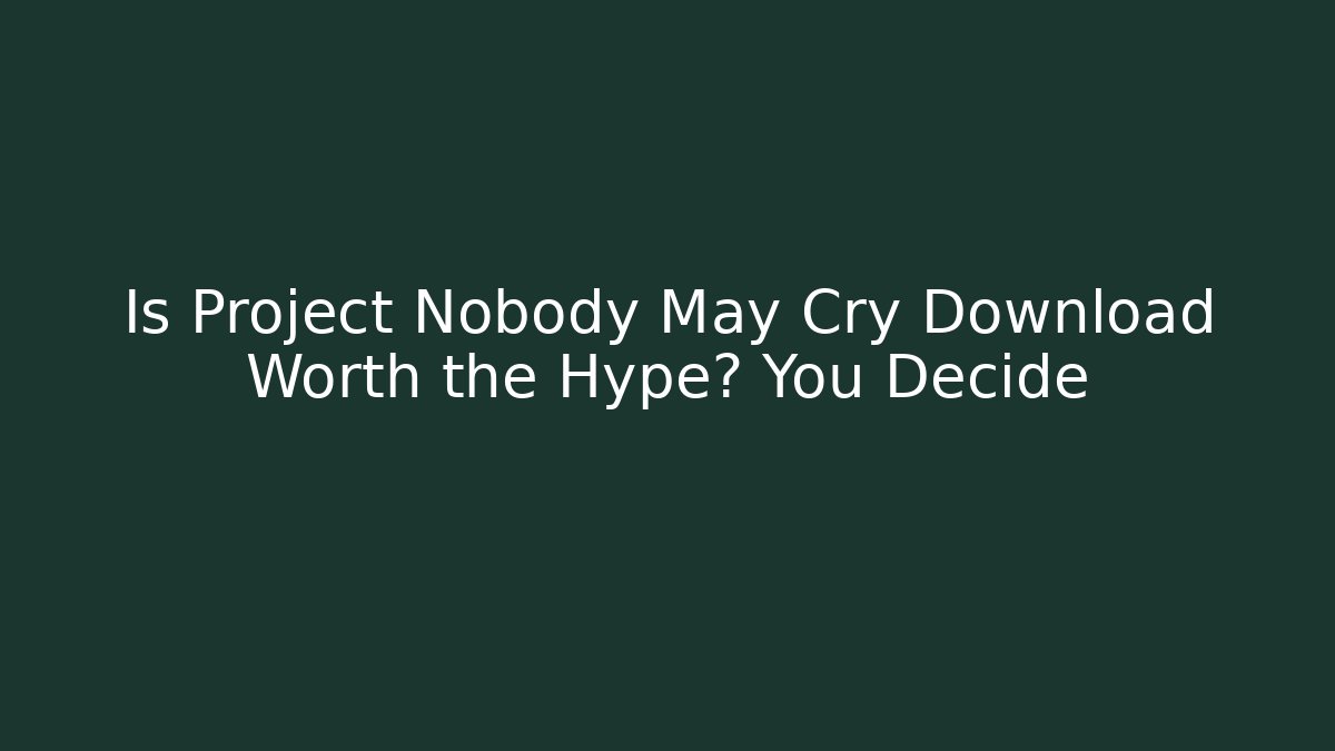 Is Project Nobody May Cry Download Worth the Hype? You Decide