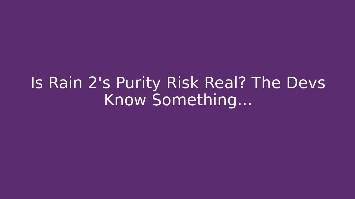 Is Rain 2's Purity Risk Real? The Devs Know Something...
