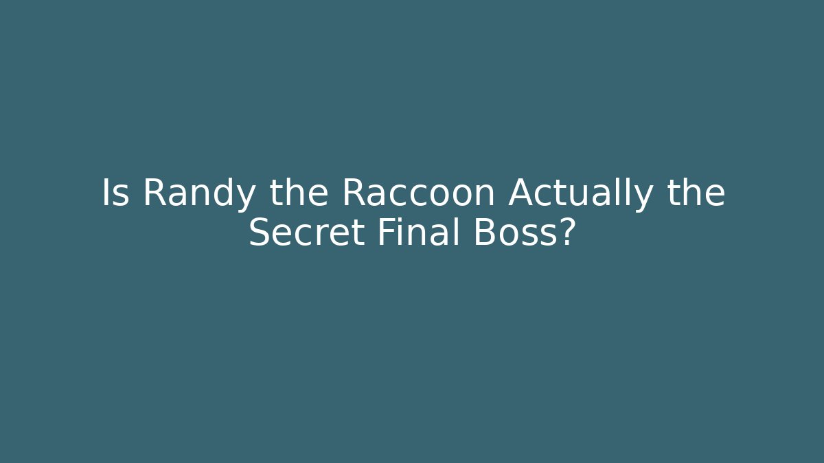 Is Randy the Raccoon Actually the Secret Final Boss?