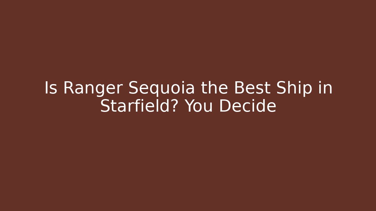 Is Ranger Sequoia the Best Ship in Starfield? You Decide