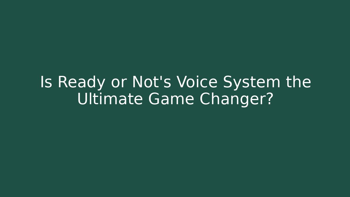 Is Ready or Not's Voice System the Ultimate Game Changer?