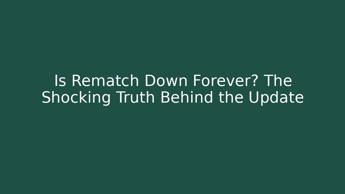 Is Rematch Down Forever? The Shocking Truth Behind the Update