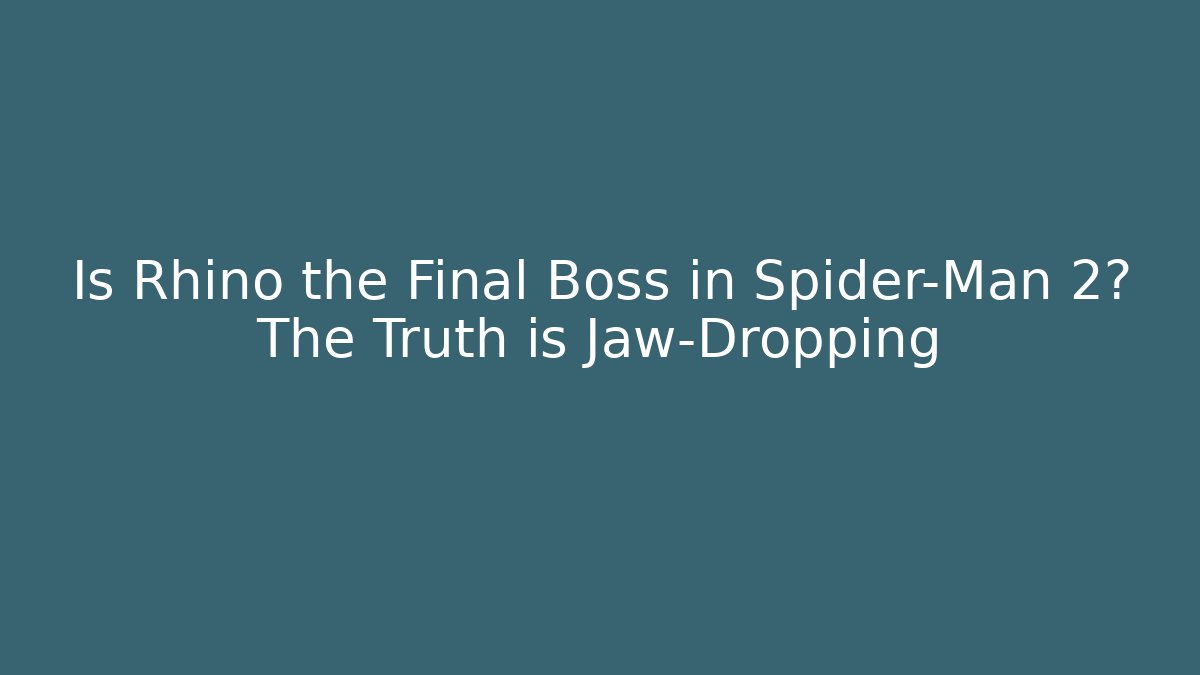 Is Rhino the Final Boss in Spider-Man 2? The Truth is Jaw-Dropping