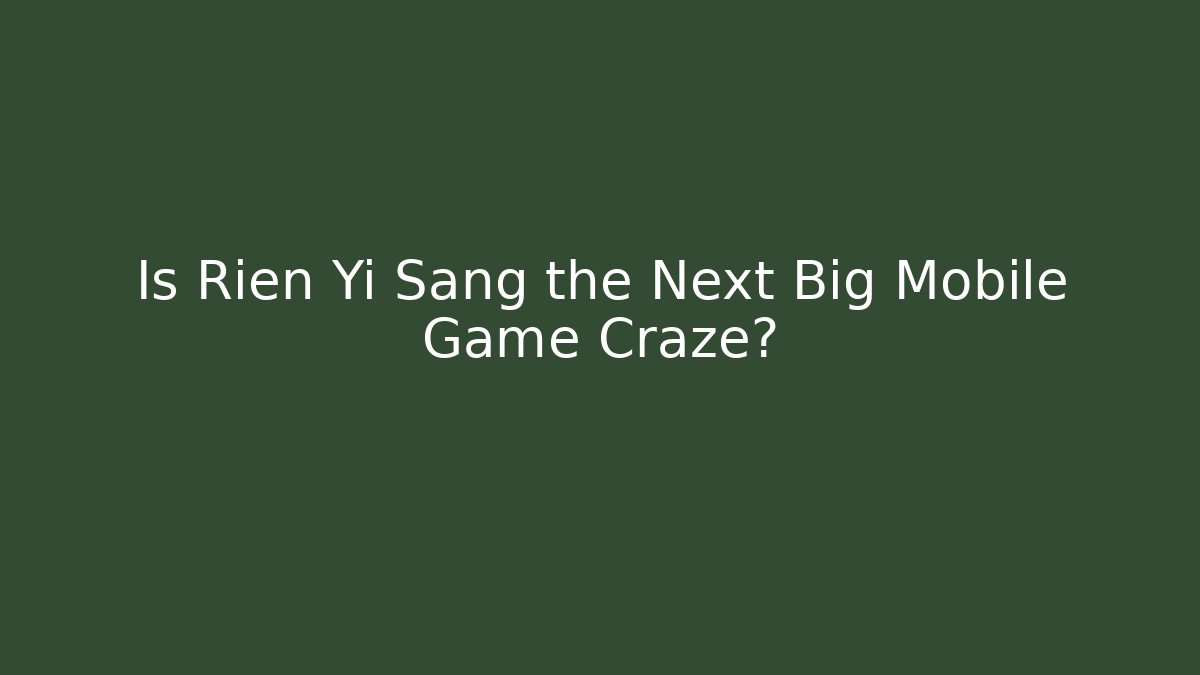 Is Rien Yi Sang the Next Big Mobile Game Craze?