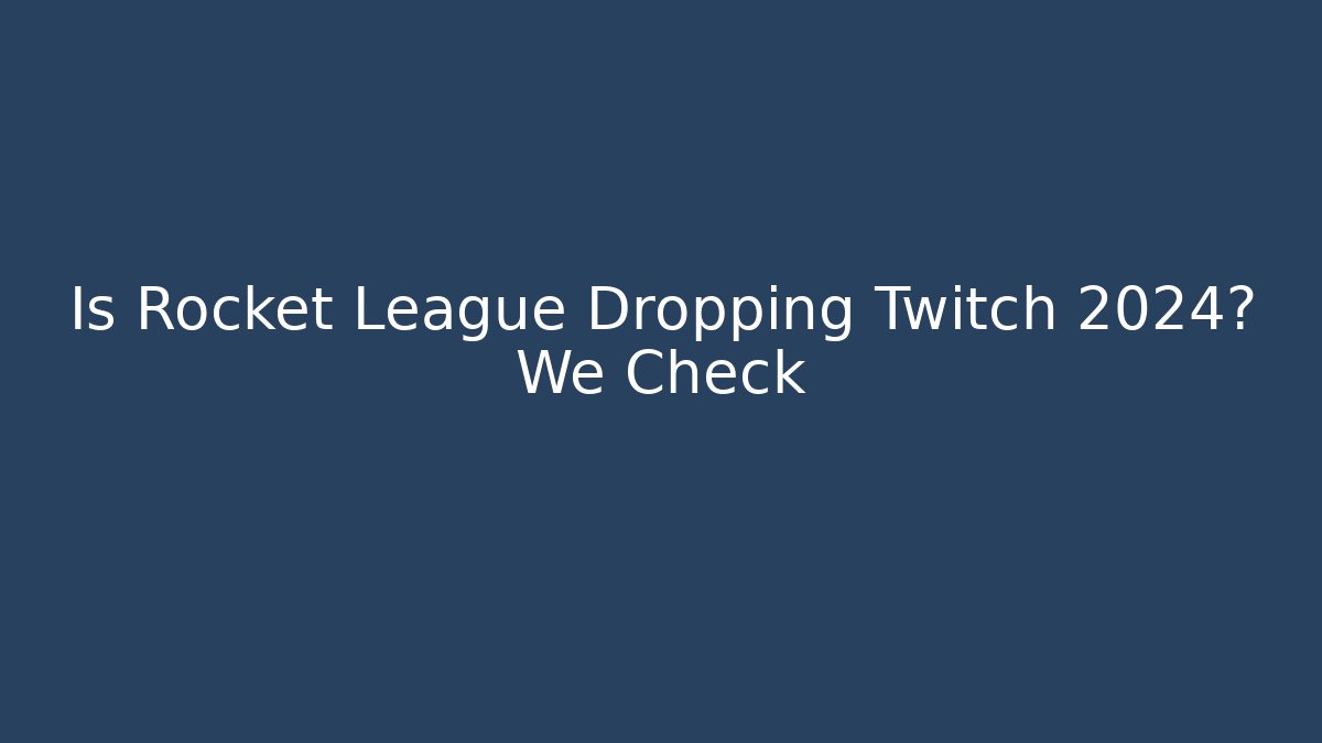 Is Rocket League Dropping Twitch 2024? We Check