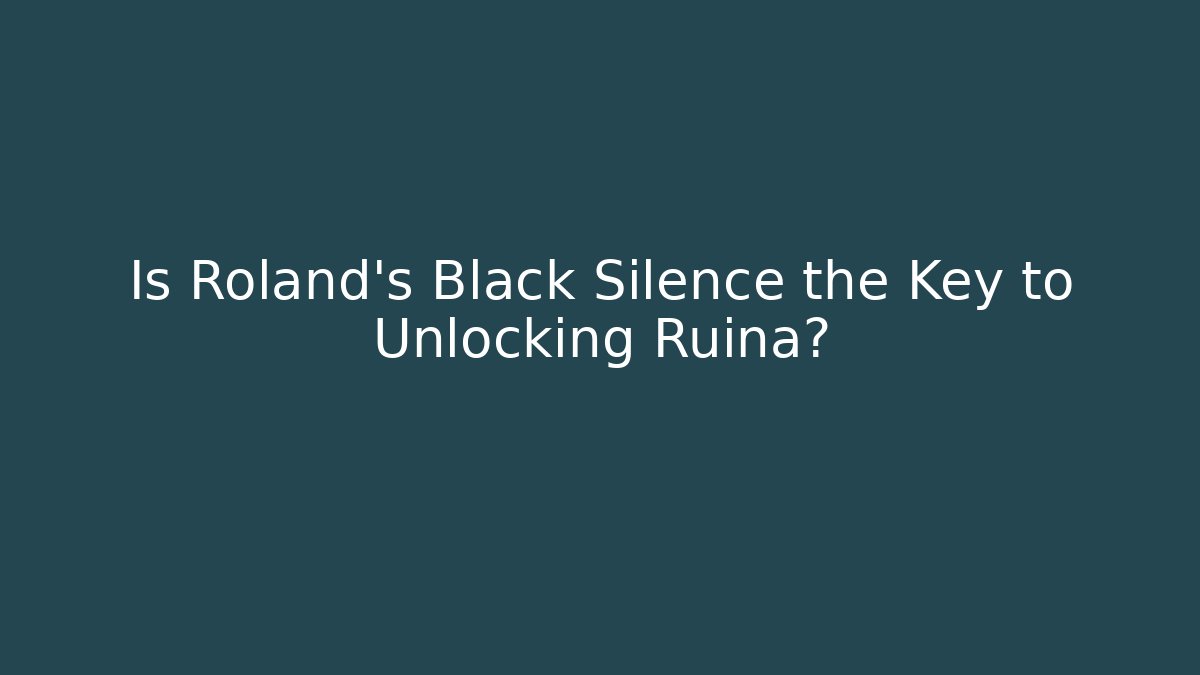Is Roland's Black Silence the Key to Unlocking Ruina?
