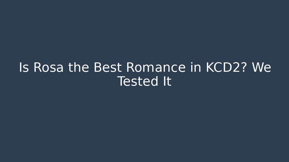 Is Rosa the Best Romance in KCD2? We Tested It