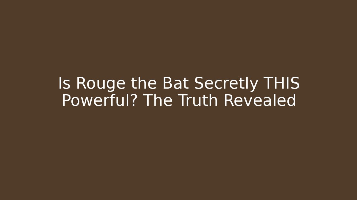 Is Rouge the Bat Secretly THIS Powerful? The Truth Revealed