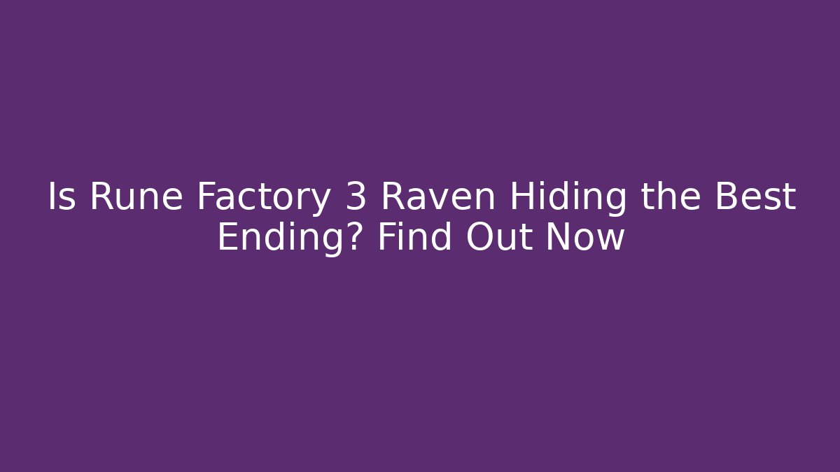 Is Rune Factory 3 Raven Hiding the Best Ending? Find Out Now