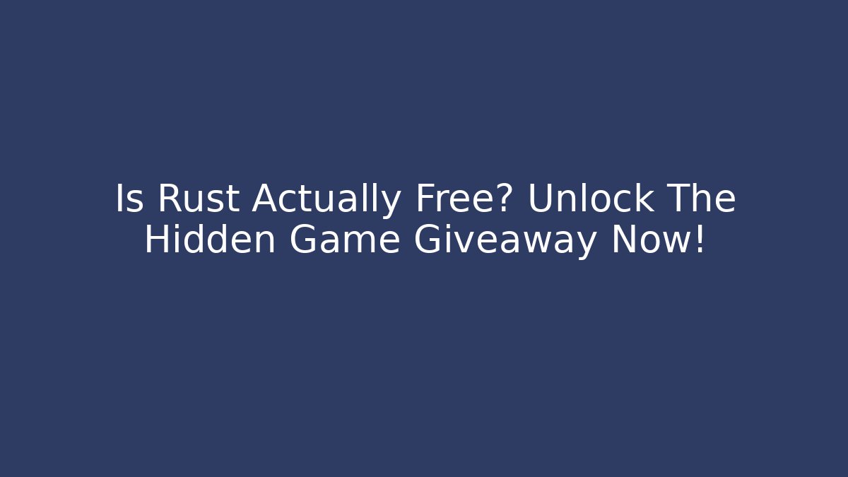 Is Rust Actually Free? Unlock The Hidden Game Giveaway Now!