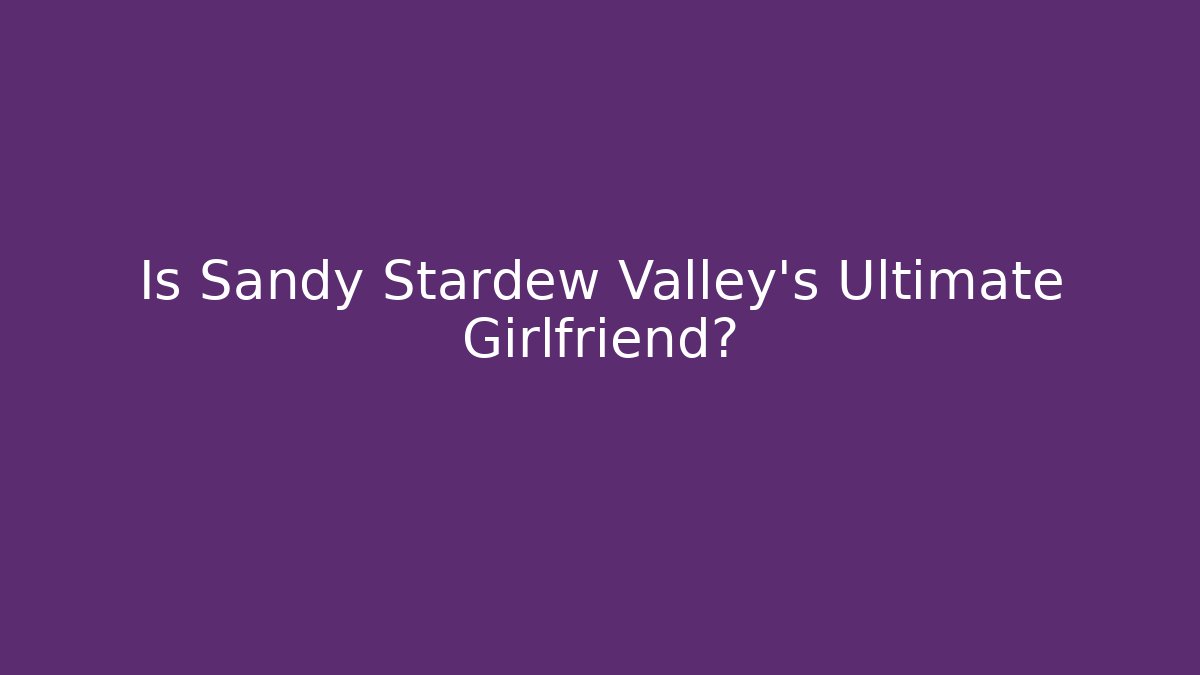 Is Sandy Stardew Valley's Ultimate Girlfriend?