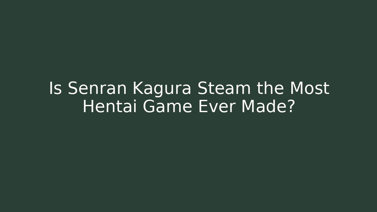 Is Senran Kagura Steam the Most Hentai Game Ever Made?