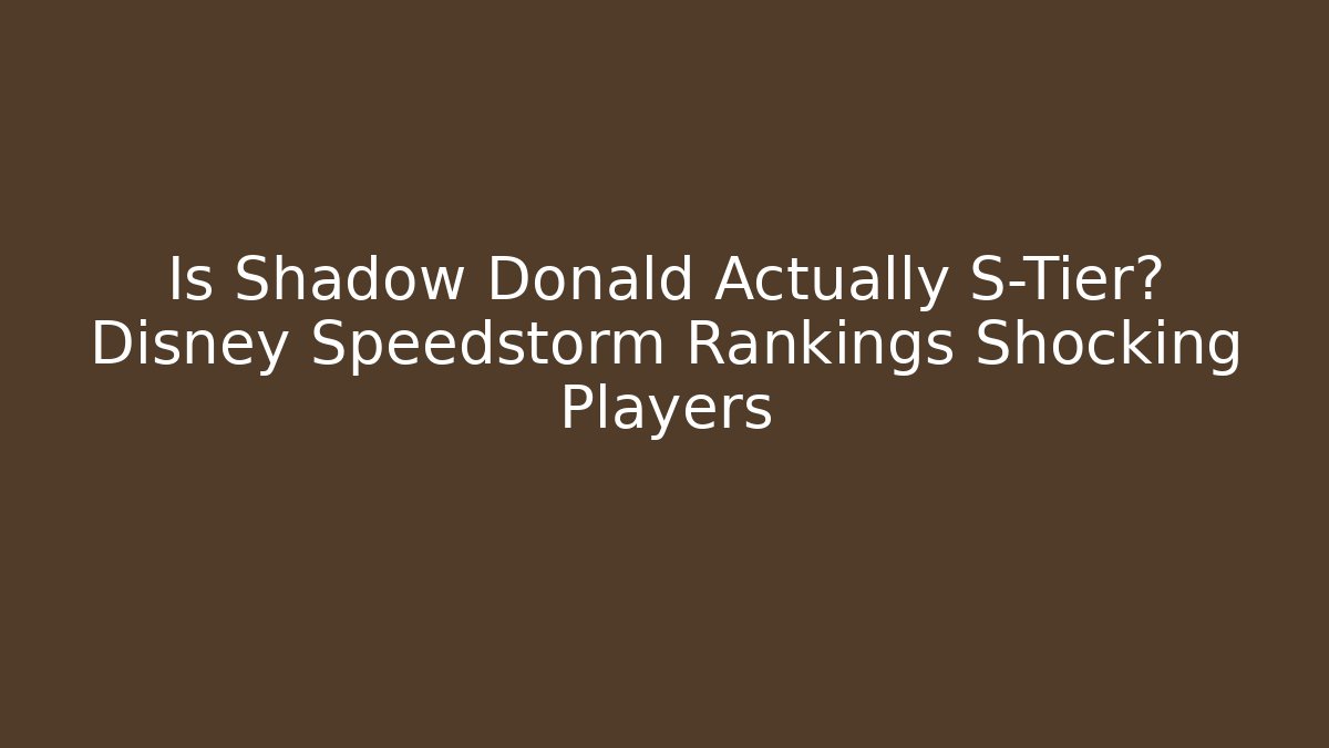 Is Shadow Donald Actually S-Tier? Disney Speedstorm Rankings Shocking Players