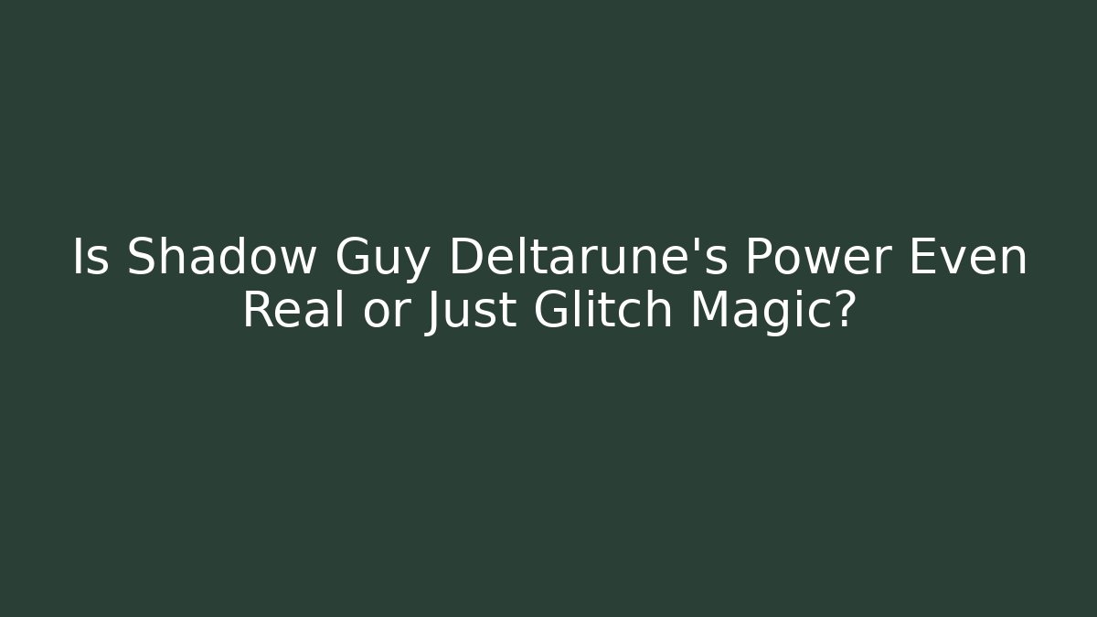 Is Shadow Guy Deltarune's Power Even Real or Just Glitch Magic?