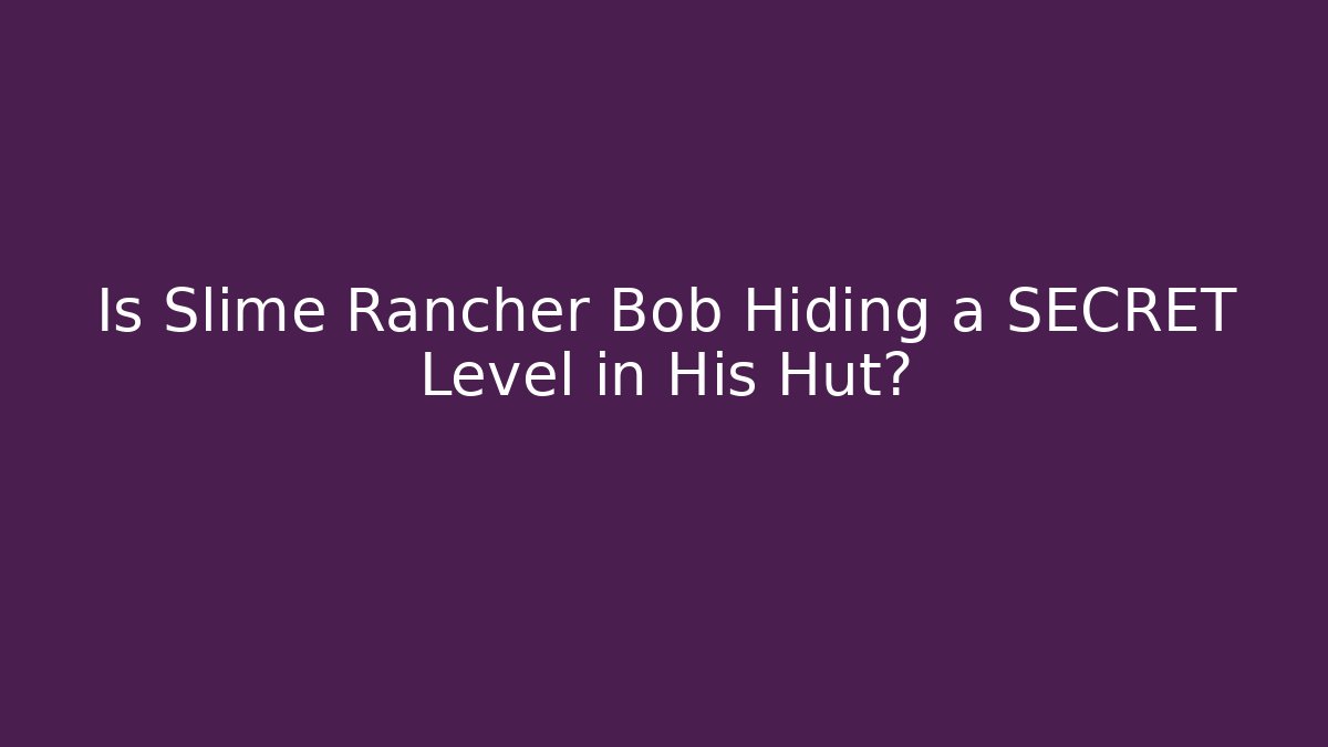 Is Slime Rancher Bob Hiding a SECRET Level in His Hut?