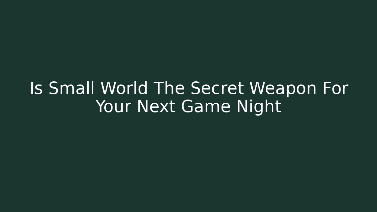 Is Small World The Secret Weapon For Your Next Game Night