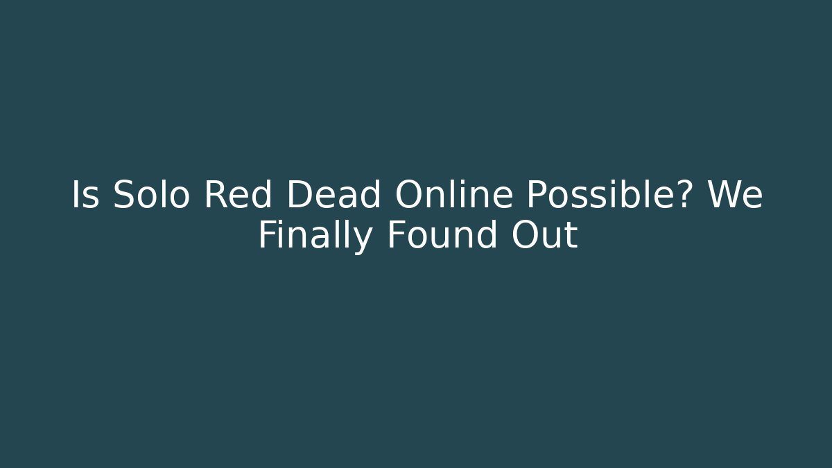 Is Solo Red Dead Online Possible? We Finally Found Out