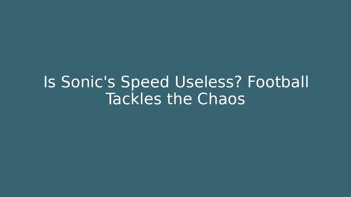 Is Sonic's Speed Useless? Football Tackles the Chaos