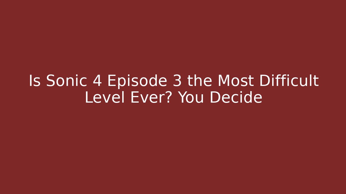 Is Sonic 4 Episode 3 the Most Difficult Level Ever? You Decide