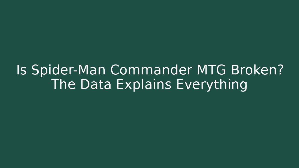 Is Spider-Man Commander MTG Broken? The Data Explains Everything - Buddy Program