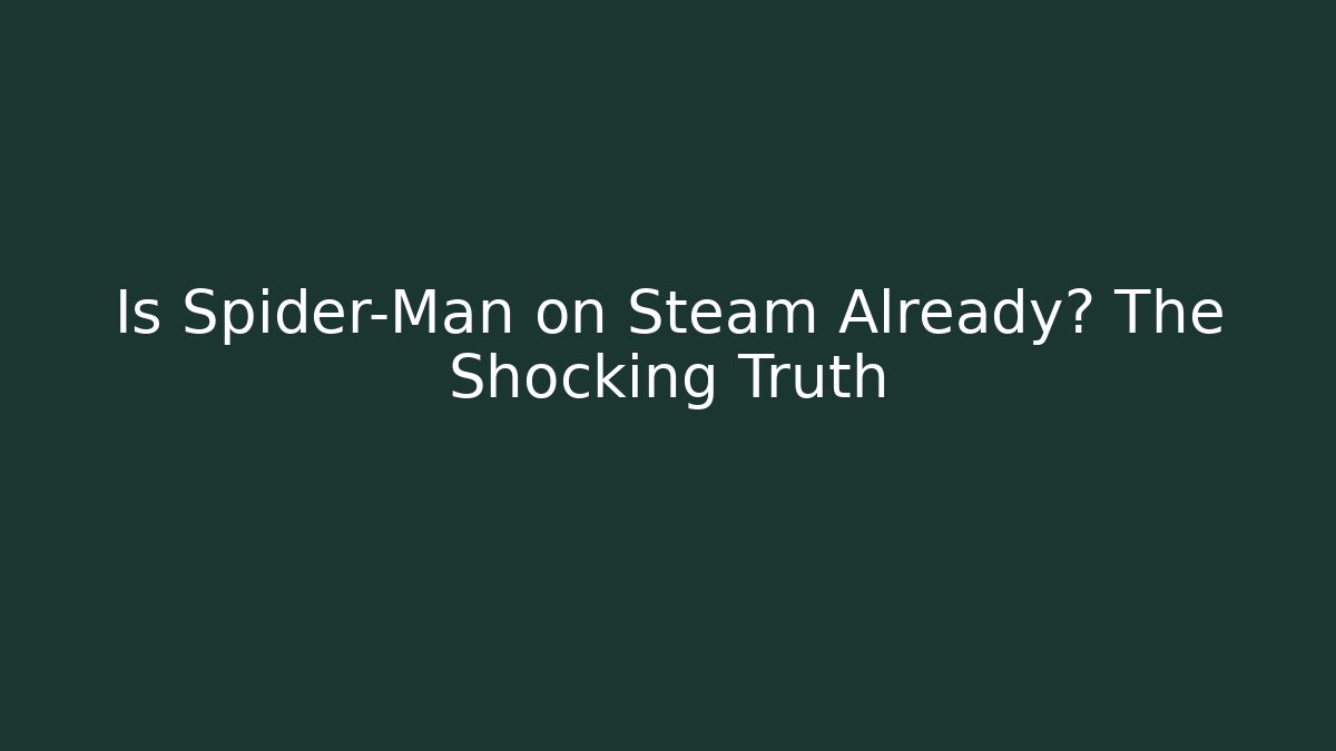 Is Spider-Man on Steam Already? The Shocking Truth