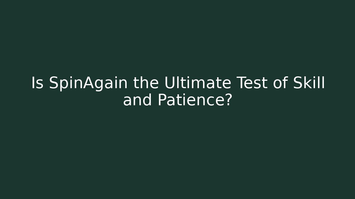 Is SpinAgain the Ultimate Test of Skill and Patience?