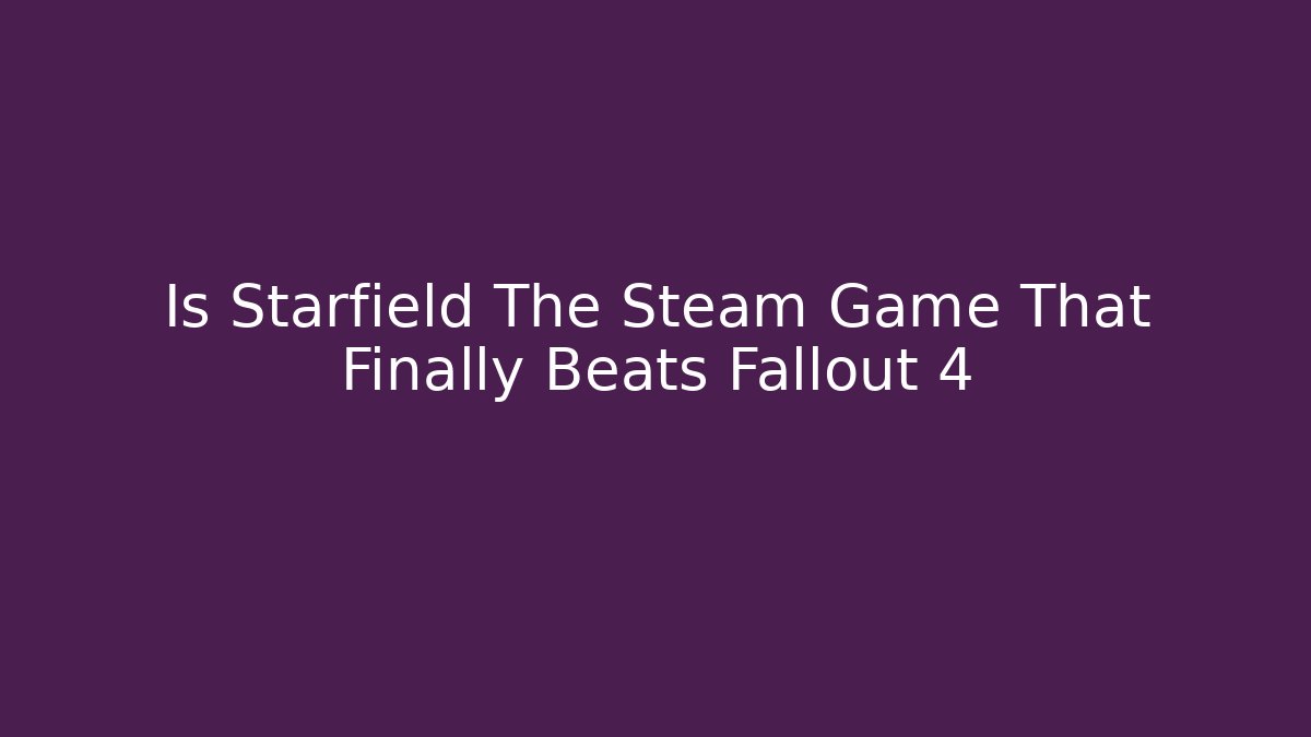 Is Starfield The Steam Game That Finally Beats Fallout 4 - Buddy Program