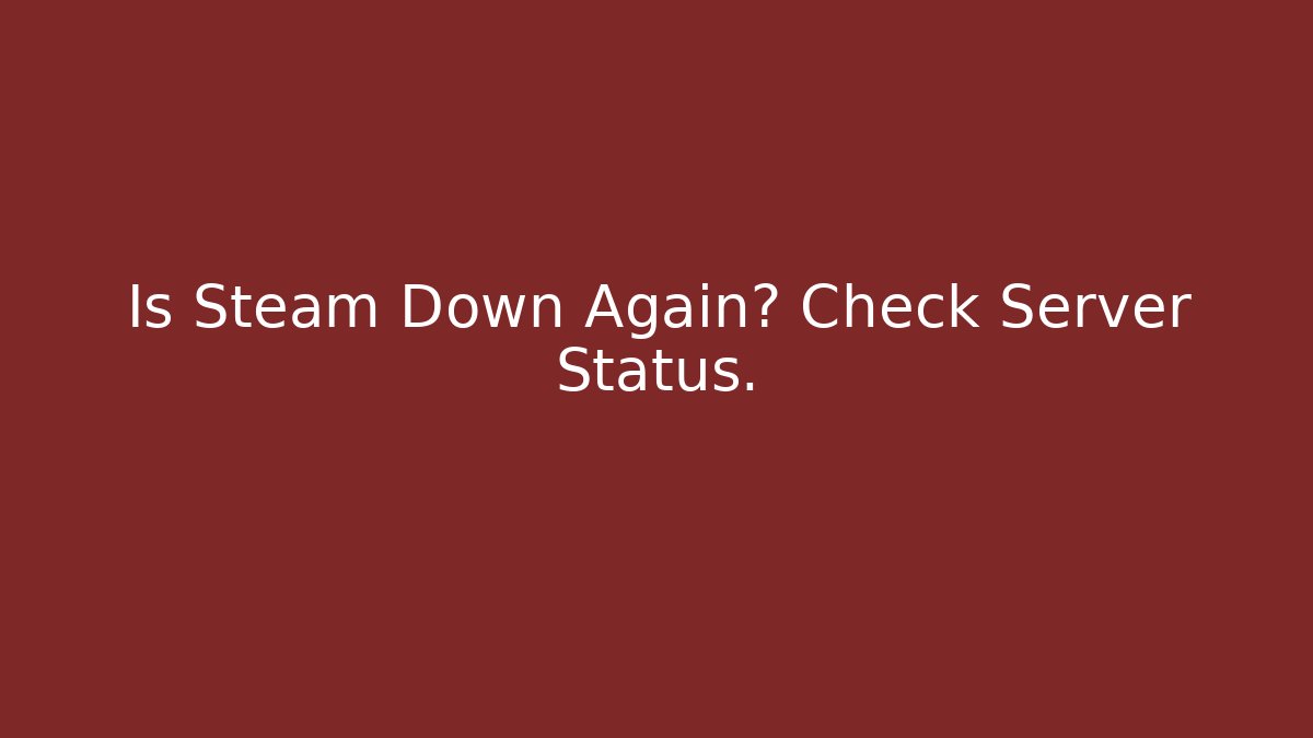 Is Steam Down Again? Check Server Status.