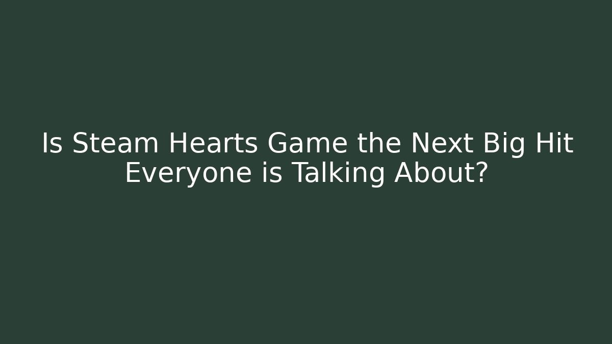 Is Steam Hearts Game the Next Big Hit Everyone is Talking About?