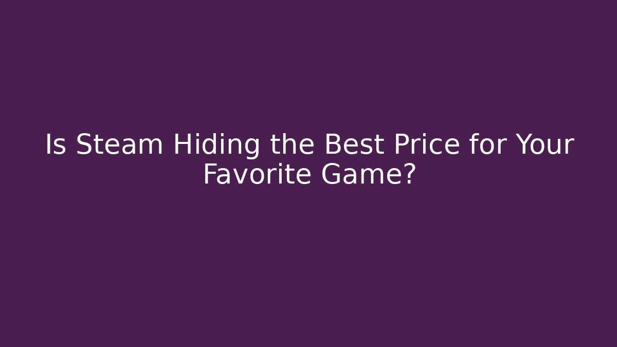 Is Steam Hiding the Best Price for Your Favorite Game?