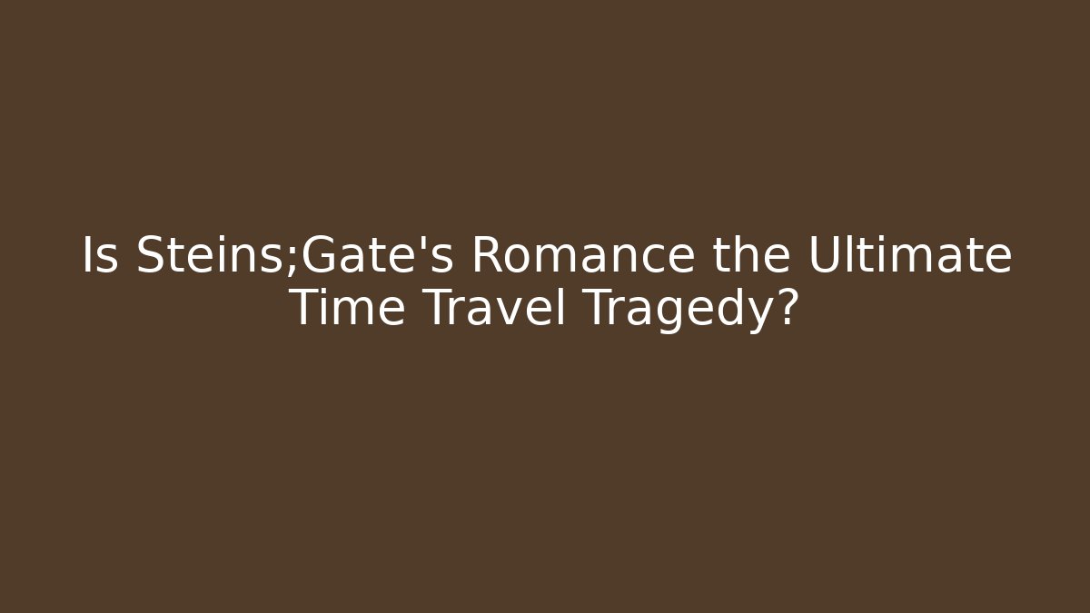 Is Steins;Gate's Romance the Ultimate Time Travel Tragedy? - Buddy Program