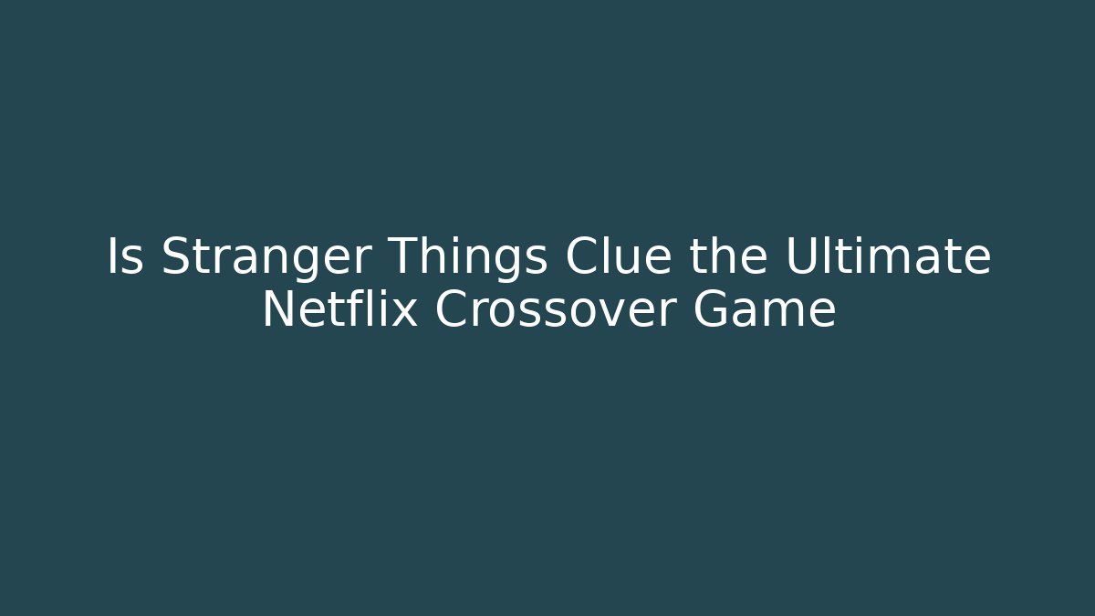 Is Stranger Things Clue the Ultimate Netflix Crossover Game - Buddy Program