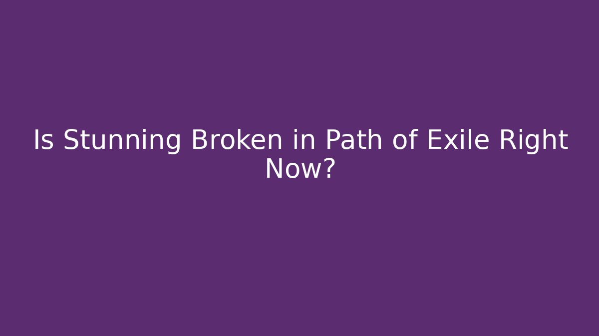 Is Stunning Broken in Path of Exile Right Now?