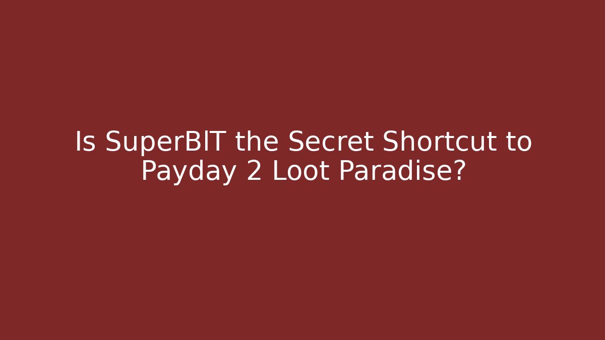 Is SuperBlT the Secret Shortcut to Payday 2 Loot Paradise?
