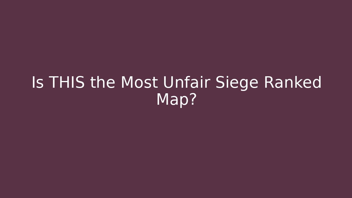 Is THIS the Most Unfair Siege Ranked Map?