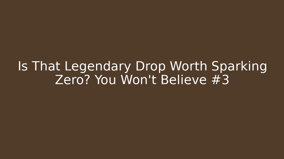 Is That Legendary Drop Worth Sparking Zero? You Won't Believe #3
