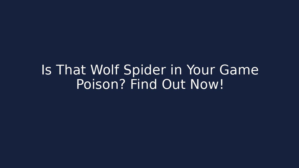 Is That Wolf Spider in Your Game Poison? Find Out Now!