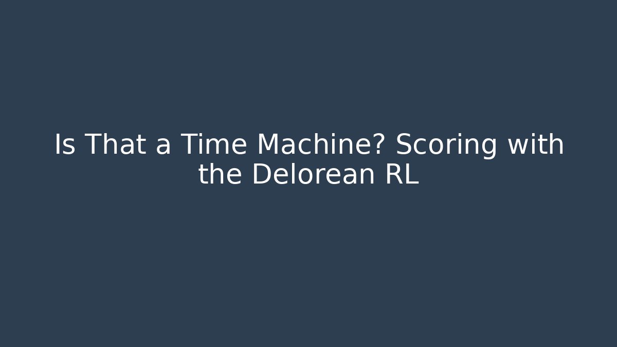 Is That a Time Machine? Scoring with the Delorean RL