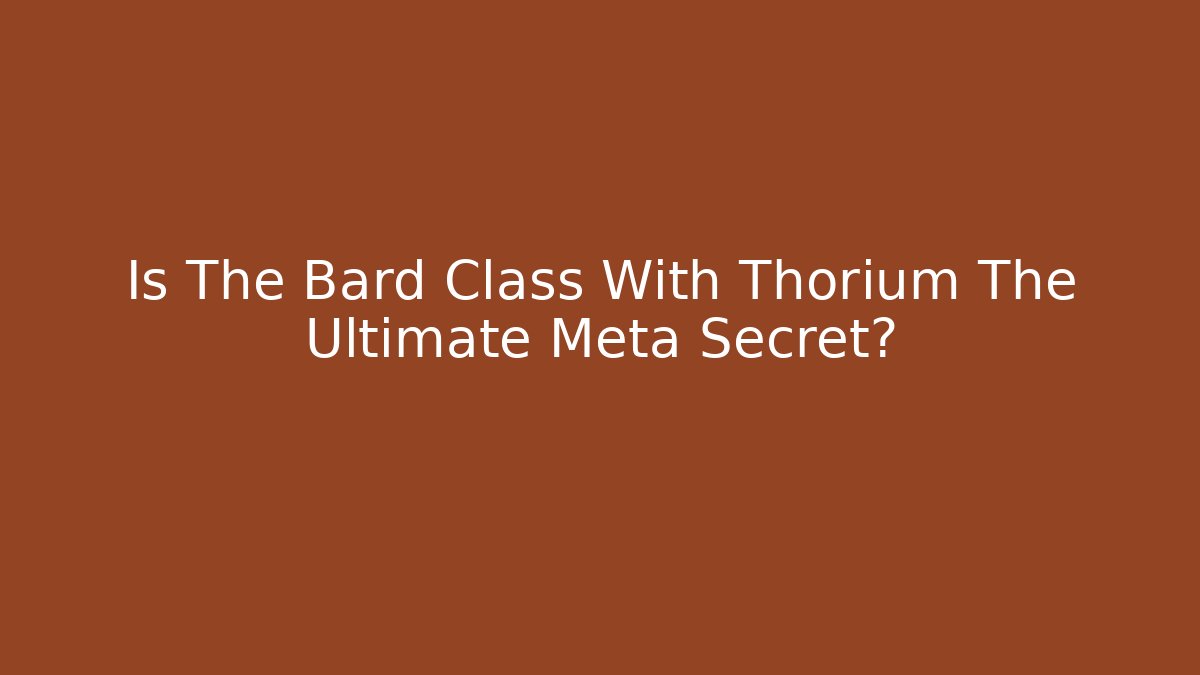 Is The Bard Class With Thorium The Ultimate Meta Secret?