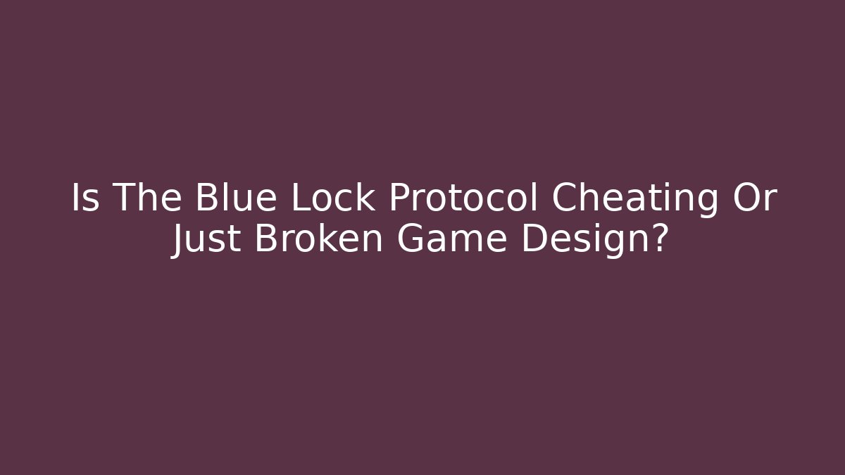 Is The Blue Lock Protocol Cheating Or Just Broken Game Design? - Buddy Program