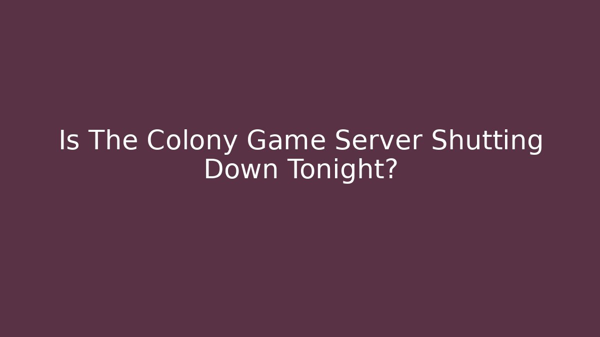 Is The Colony Game Server Shutting Down Tonight?