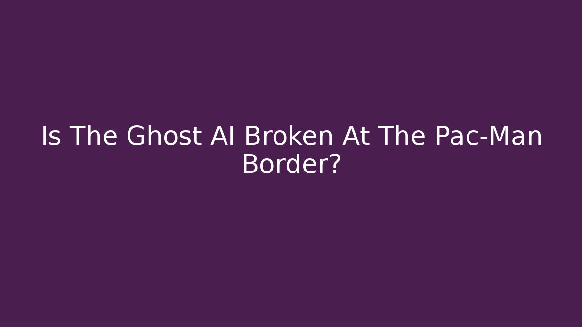 Is The Ghost AI Broken At The Pac-Man Border?