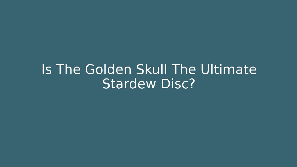 Is The Golden Skull The Ultimate Stardew Disc?